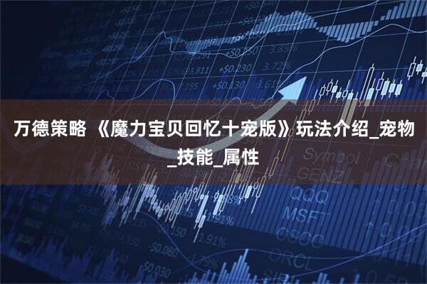 万德策略 《魔力宝贝回忆十宠版》玩法介绍_宠物_技能_属性