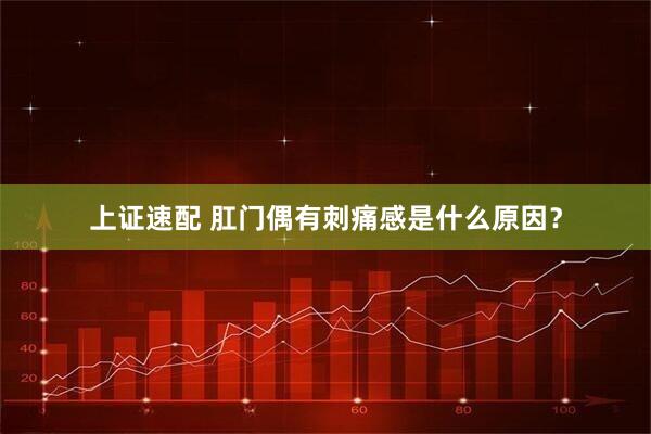 上证速配 肛门偶有刺痛感是什么原因？